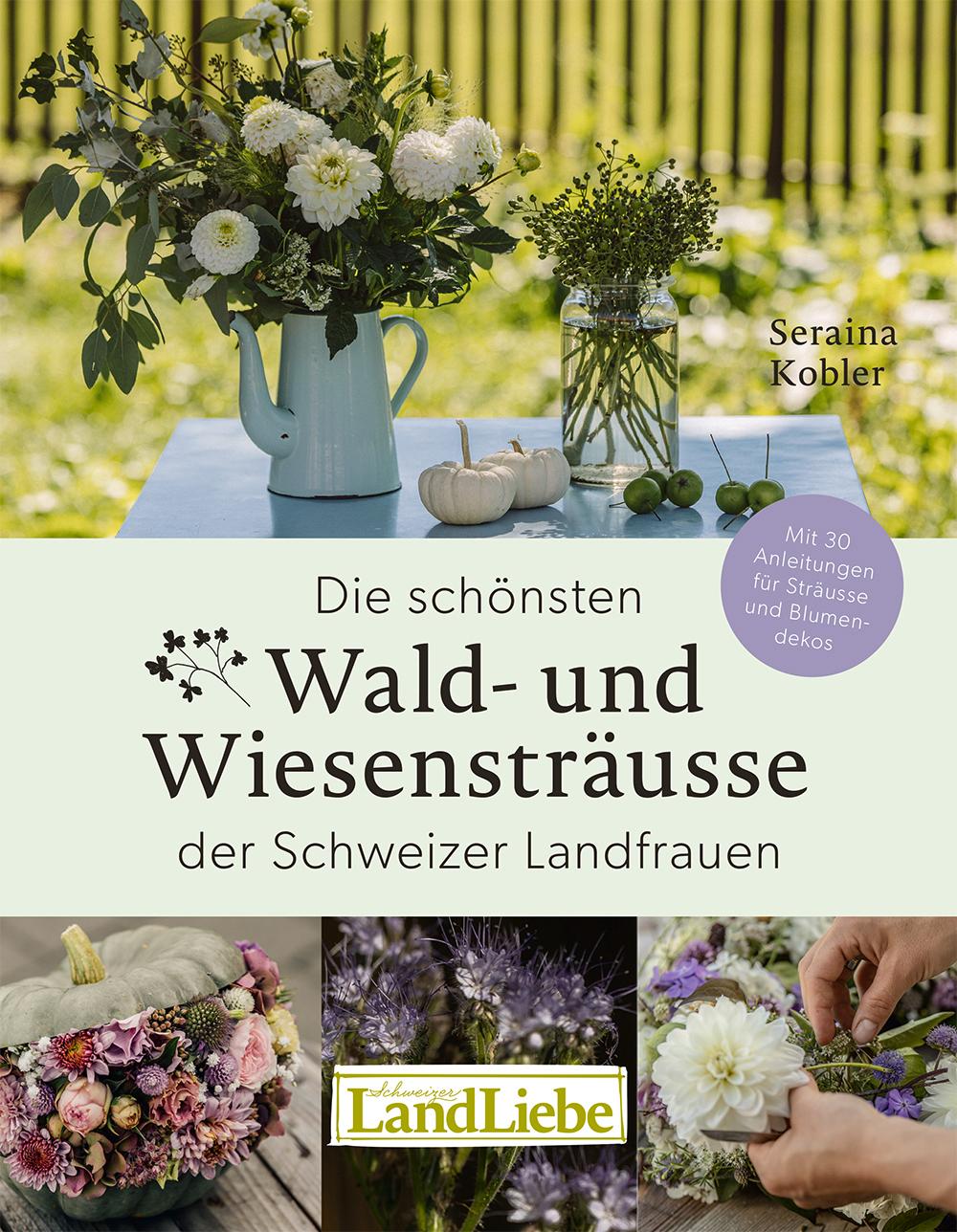 Buch / Die schönsten Wald- und Wiesensträusse der Schweizer Landfrauen Die schönsten Wald- und Wiesensträusse der Schweizer Landfrauen